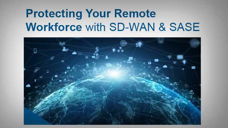 Protecting Your Remote Workforce with SD-WAN & SASE