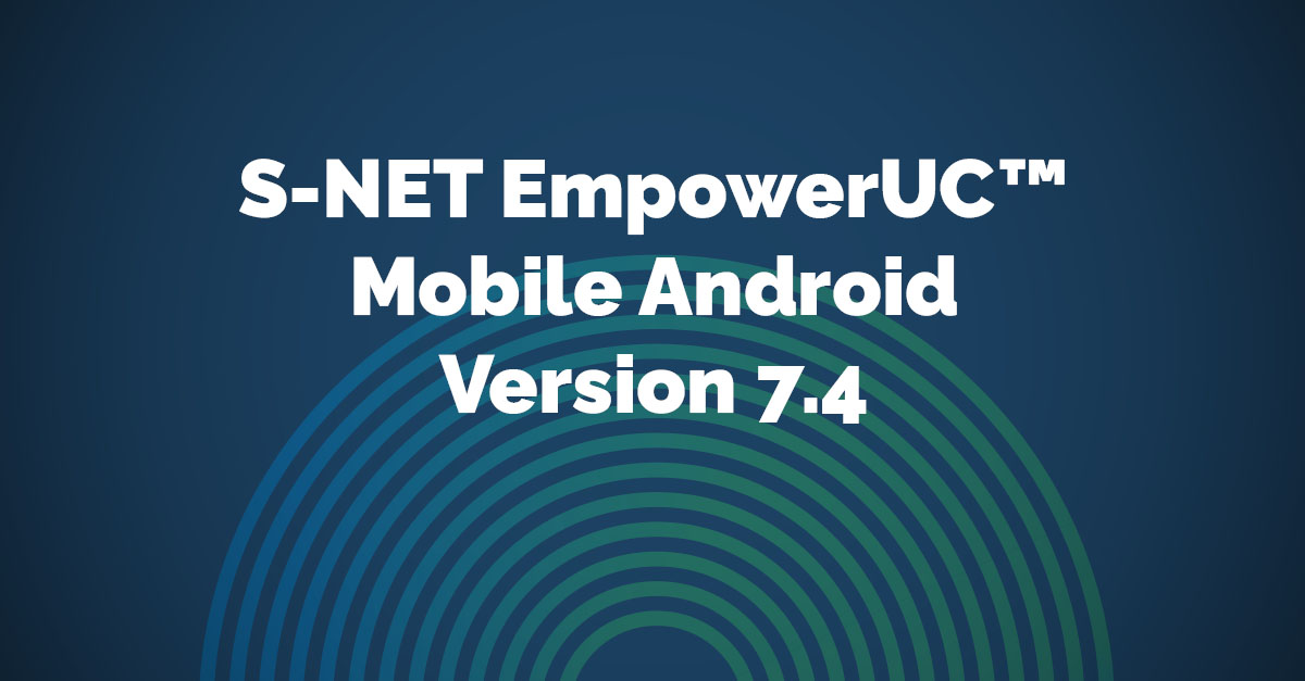 S-NET EmpowerUC Mobile Android Version 7.4 Release Notes