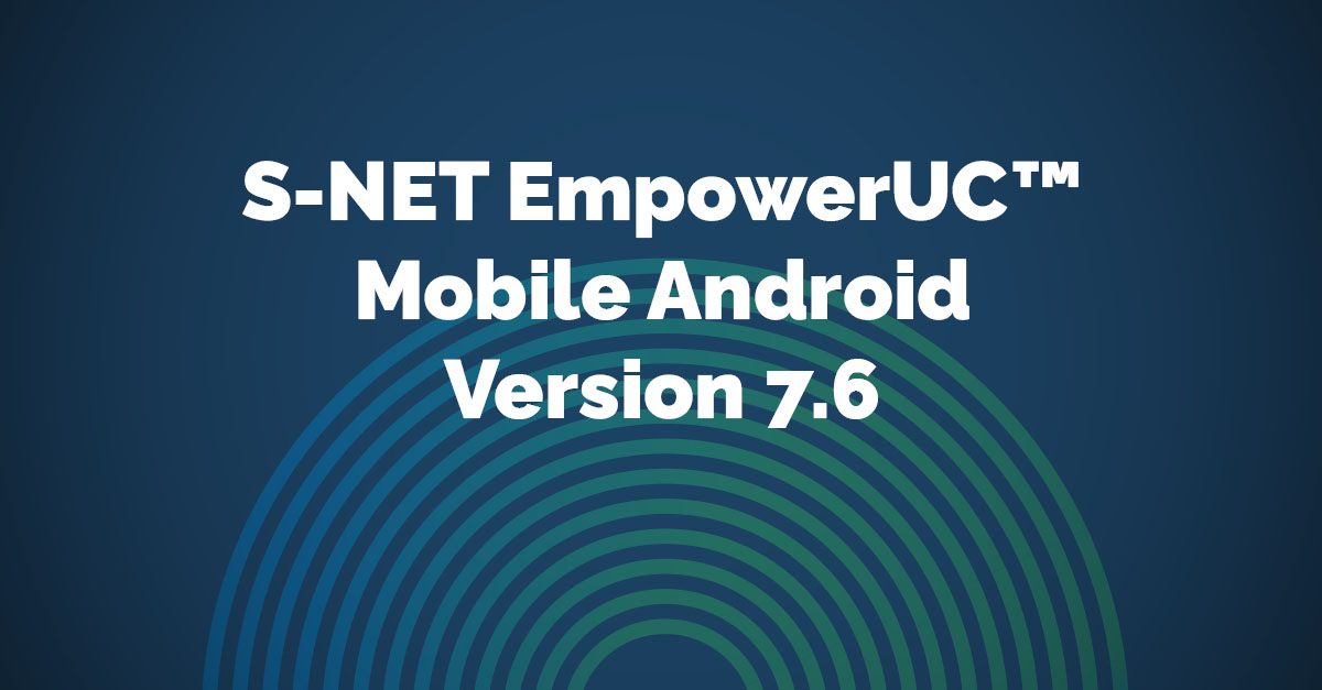 S-NET EmpowerUC Mobile Android Version 7.6 Release Notes