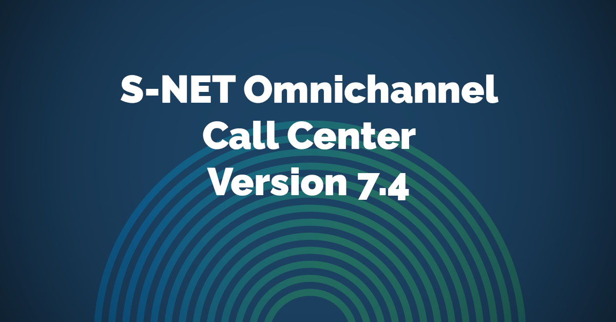 S-NET Omnichannel Call Center Version 7.4 Release Notes