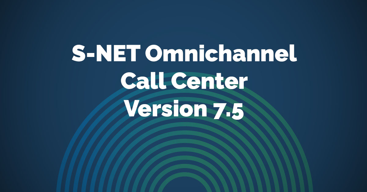 S-NET Omnichannel Call Center Version 7.5 Release Notes