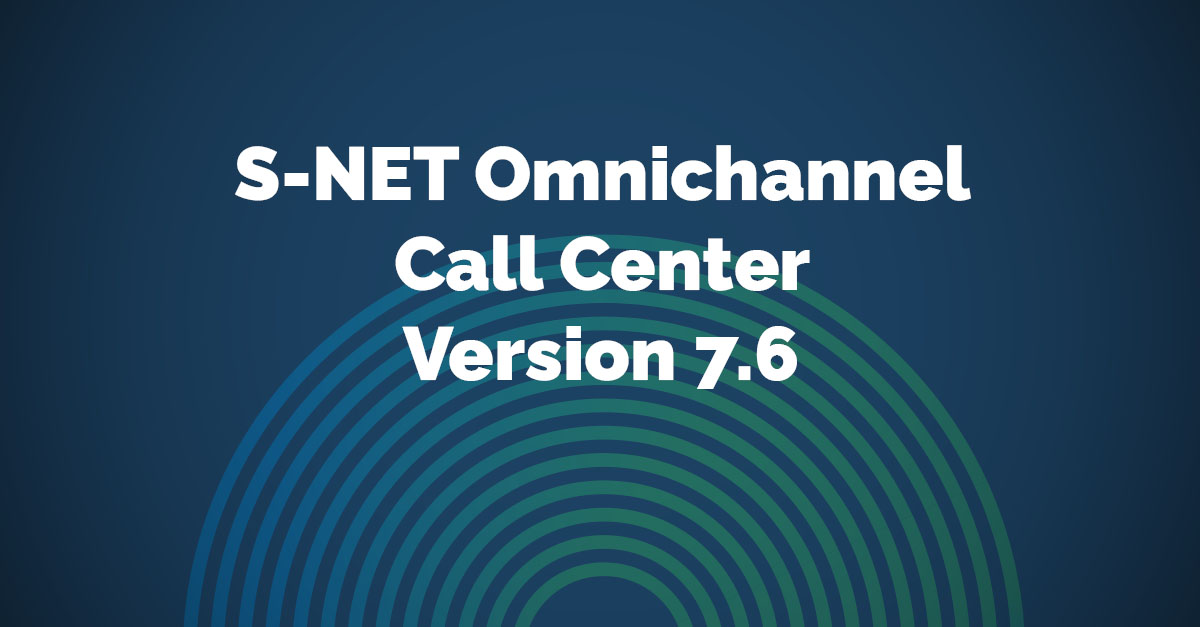 S-NET Omnichannel Call Center Version 7.6 Release Notes